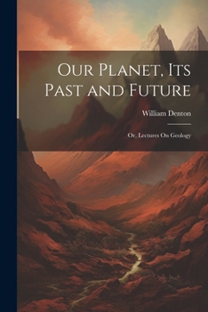 Paperback Our Planet, Its Past and Future: Or, Lectures On Geology Book