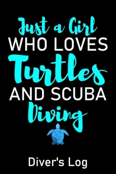 Just A Girl Who Loves Turtles And Scuba Diving: Girls Diving Log book, Scuba Dive Log Book for girls Up to 110 Dives (6" x 9")