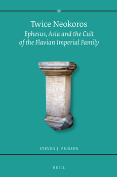 Twice Neokoros: Ephesus, Asia and the Cult of the Flavian Imperial Family - Book  of the Religions in the Graeco-Roman World