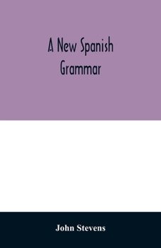 Paperback A new Spanish grammar: more perfect than any hitherto publish'd. All the errors of the former being corrected, and the rules for learning tha Book