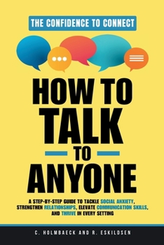 Paperback How to Talk to Anyone: A Step-by-Step Guide to Tackle Social Anxiety, Strengthen Relationships, Elevate Communication Skills, and Thrive in Every Sett Book