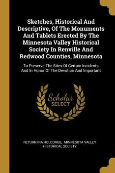 Paperback Sketches, Historical And Descriptive, Of The Monuments And Tablets Erected By The Minnesota Valley Historical Society In Renville And Redwood Counties Book