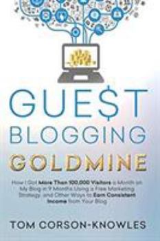 Paperback Guest Blogging Goldmine: How I Got More Than 100,000 Visitors a Month on My Blog in 9 Months Using a Free Marketing Strategy, and Other Ways to Book