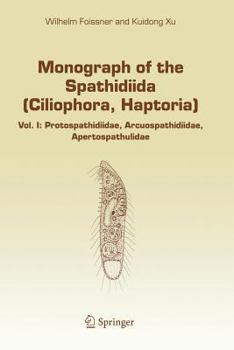 Paperback Monograph of the Spathidiida (Ciliophora, Haptoria): Vol I: Protospathidiidae, Arcuospathidiidae, Apertospathulidae Book