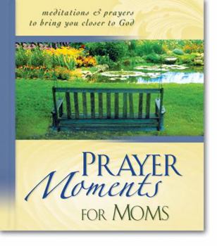 Hardcover Prayer Moments for Moms: Meditations and Prayers to Bring You Closer to God Book