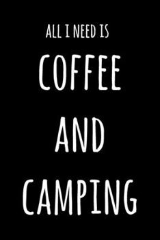 All I Need Is Coffee And Camping: 6x9" Lined Notebook/Journal Funny Gift Idea For Campers, Hikers, Coffee Lovers