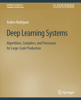 Paperback Deep Learning Systems: Algorithms, Compilers, and Processors for Large-Scale Production Book