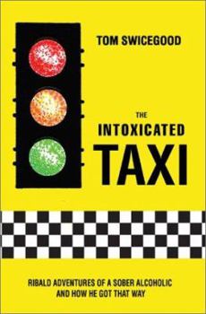 Paperback The Intoxicated Taxi: Ribald Adventures of a Sober Alcoholic and How He Got That Way Book