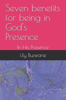 Paperback Seven benefits for being in God's Presence: In His Presence Book