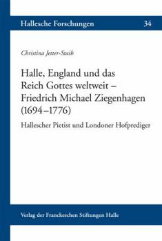 Halle, England Und Das Reich Gottes Weltweit - Friedrich Michael Ziegenhagen (1694-1776 ): Hallescher Pietist Und Londoner Hofprediger