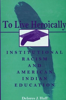 To Live Heroically: Institutional Racism and American Indian Education (Suny Series, Social Context of Education.)