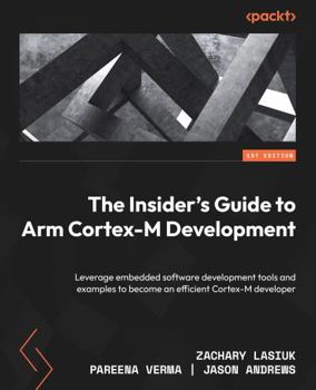 Paperback The Insider's Guide to Arm Cortex-M Development: Leverage embedded software development tools and examples to become an efficient Cortex-M developer Book