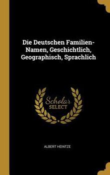 Hardcover Die Deutschen Familien-Namen, Geschichtlich, Geographisch, Sprachlich [German] Book