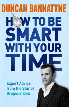 Paperback How to Be Smart with Your Time: Expert Advice from the Star of Dragons' Den Book