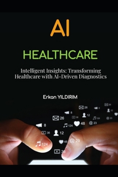Intelligent Insights: Transforming Healthcare with AI-Driven Diagnostics: How AI is Changing the Face of Healthcare