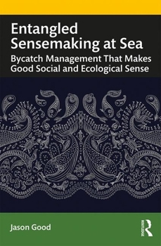 Paperback Entangled Sensemaking at Sea: Bycatch Management That Makes Good Social and Ecological Sense Book