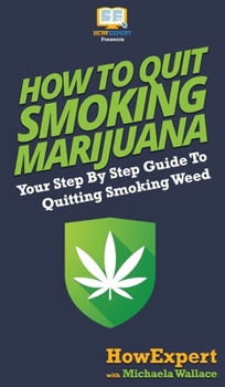 Hardcover How to Quit Smoking Marijuana: Your Step By Step Guide To Quitting Smoking Weed Book
