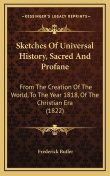 Sketches Of Universal History, Sacred And Profane: From The Creation Of The World, To The Year 1818, Of The Christian Era