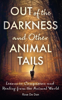 Out of the Darkness and Other Animal Tails: Lessons in Compassion and Healing from the Animal World (Healing Tails: Stories of Compassion and Connection with Animals)