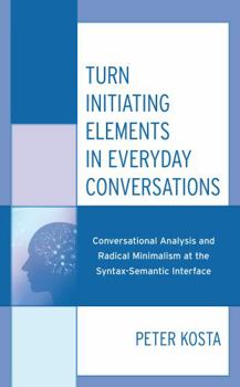 Hardcover Turn Initiating Elements in Everyday Conversations: Conversational Analysis and Radical Minimalism at the Syntax-Semantic Interface Book