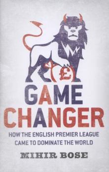 Paperback Game Changer: How the English Premier League Came to Dominate the World Book