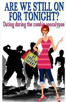 Paperback Are We Still On For Tonight?: Dating During the Zombie Apocalypse. Book