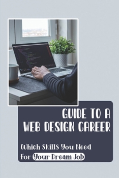 Paperback Guide To A Web Design Career: Which Skills You Need For Your Dream Job: Information On How To Be A Web Designer Book