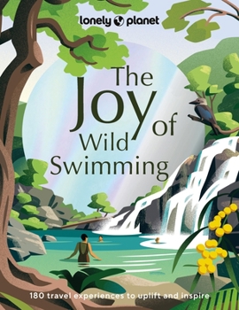 Hardcover Lonely Planet the Joy of Wild Swimming: The World's Most Joyous Open Water Experiences Rejuvenate Restore & Uplift Your Senses Packed with Tips on Whe Book