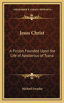 Jesus Christ: A Fiction Founded Upon the Life of Apollonius of Tyana