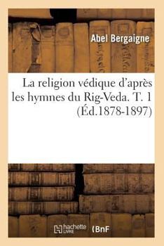 Paperback La Religion Védique d'Après Les Hymnes Du Rig-Veda. T. 1 (Éd.1878-1897) [French] Book