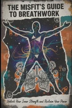 Paperback The Misfit's Guide to Breathwork: Unlock Your Inner Strength and Reclaim Your Power Book