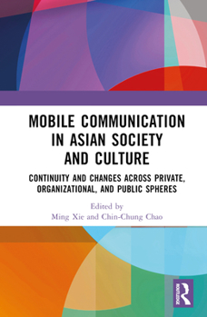 Hardcover Mobile Communication in Asian Society and Culture: Continuity and Changes across Private, Organizational, and Public Spheres Book