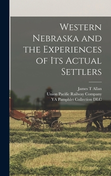 Hardcover Western Nebraska and the Experiences of its Actual Settlers Book