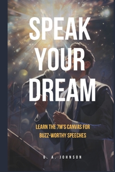 Paperback Speak Your Dream: Learn the 7Ms Canvas for Buzz-Worthy Speeches Book