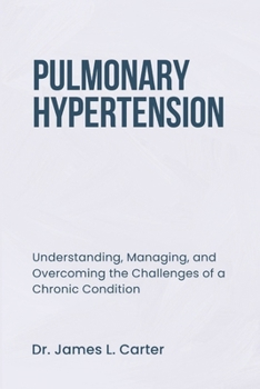 Paperback Pulmonary Hypertension: Understanding, Managing, and Overcoming the Challenges of a Chronic Condition Book