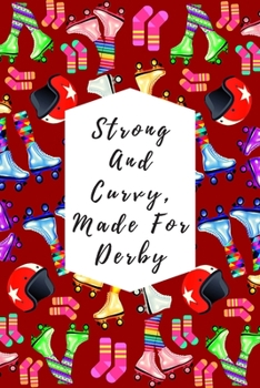 Paperback Strong And Curvy, Made For Derby: Blank Lined Notebook Journal: Great Gift For Roller Derby Adult Players, Girls & Women Book