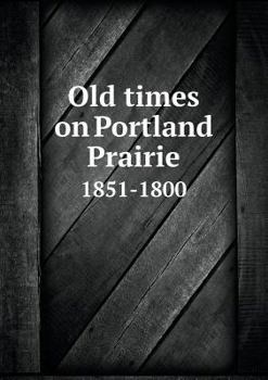 Paperback Old times on Portland Prairie 1851-1800 Book