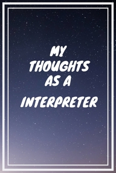 Paperback My thoughts as a Interpreter: Interpreter Career School Graduation Gift Journal / Notebook / Diary / Unique Greeting Card Alternative Book