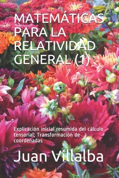 Matem?ticas Para La Relatividad General (1): Explicaci?n inicial resumida del c?lculo tensorial; Transformaci?n de coordenadas