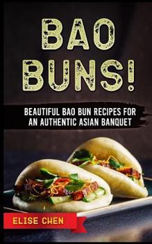 Paperback Bao Buns!: Beautiful Bao Bun Recipes for an Authentic Asian Banquet Book