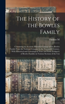 The History of the Bowles Family; Containing an Accurate Historical Lineage of the Bowles Family From the Norman Conquest to the Twentieth Century, ... Bowles Families in Various Sections of The...