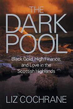The Dark Pool: Black Gold, High Finance, and Love in the Scottish Highlands