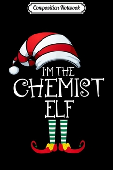 Composition Notebook: I'm The Chemist Elf Family Matching Christmas Gift Group  Journal/Notebook Blank Lined Ruled 6x9 100 Pages