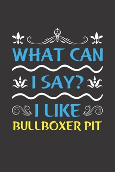 What Can I Say? I Like Bullboxer Pit: Funny Lined Journal Notebook For Bullboxer Pit Dog Lovers