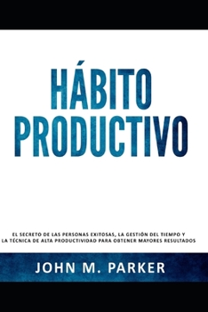 Paperback Hábito Productivo: El secreto de las personas exitosas, la gestión del tiempo y la técnica de alta productividad para obtener mayores res [Spanish] Book