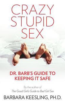 Paperback Crazy Stupid Sex: Dr. Barb's Guide to Keeping it Safe Book