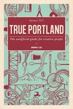 Paperback True Portland: The Unofficial Guide for Creative People Book