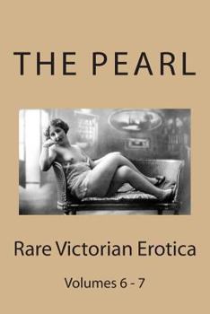 Paperback The Pearl - Rare Victorian Erotica: Volumes 6 & 7: Erotic Tales, Rhymes, Songs and Parodies Book