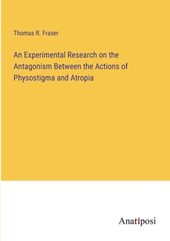 Paperback An Experimental Research on the Antagonism Between the Actions of Physostigma and Atropia Book