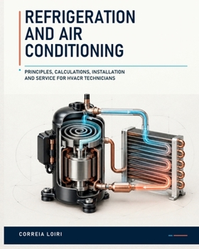 Refrigeration and Air Conditioning: Principles, Calculations, Installation and Service for HVACR Technicians